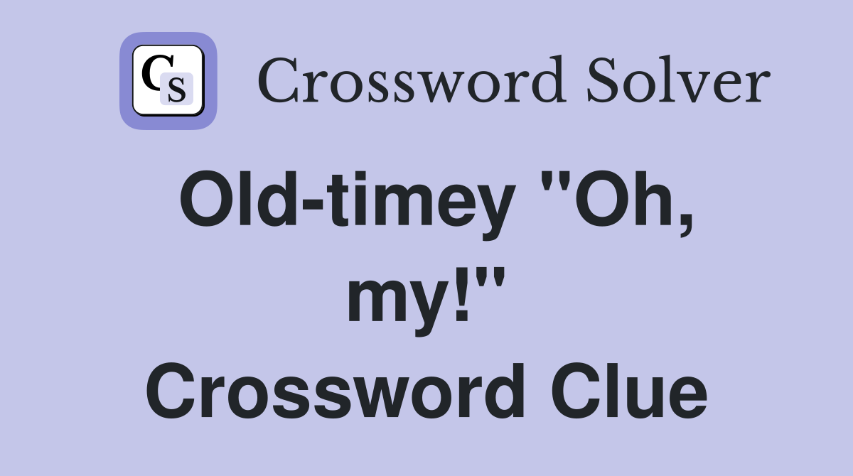 Oldtimey ''Oh, my!'' Crossword Clue Answers Crossword Solver